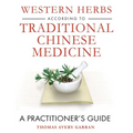 Western Herbs According to Traditional Chinese Medicine: A Practitioner's Guide