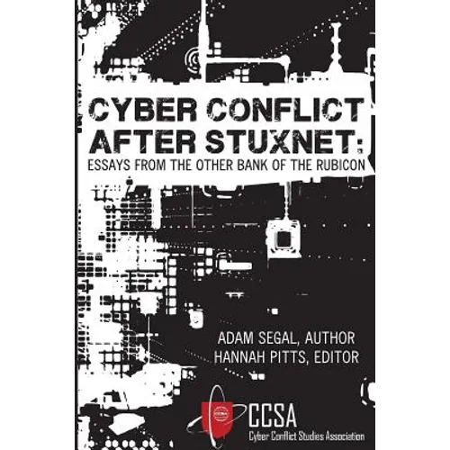 Cyber Conflict After Stuxnet: Essays from the Other Bank of the Rubicon