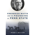 Frederick Watts and the Founding of Penn State