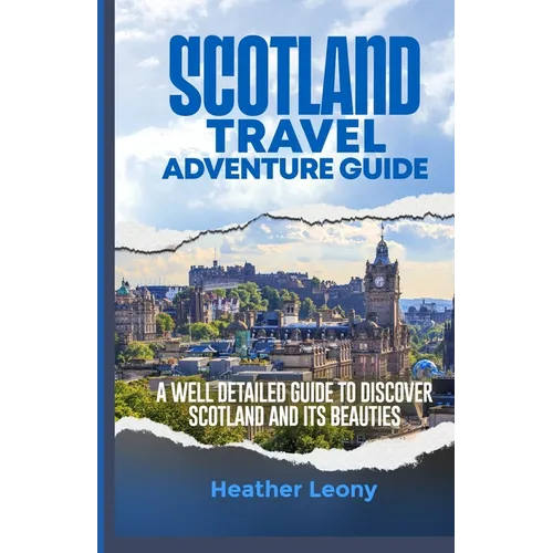 Scotland Travel Adventure Guide: A well detailed guide to discover Scotland and its Beauties