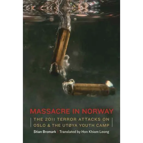 Massacre in Norway: The 2011 Terror Attacks on Oslo and the Utøya Youth Camp