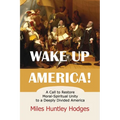 Wake Up America! A Call to Restore Moral-Spiritual Unity to a Deeply Divided America