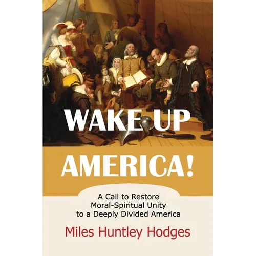 Wake Up America! A Call to Restore Moral-Spiritual Unity to a Deeply Divided America