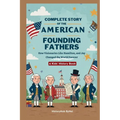 Complete Story of the American Founding Fathers: A Kids' History Book: How Visionaries Like Madison, Hamilton, and Jay Changed the World Forever