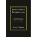 Rediscovering Republicanism: Renewing America with Our Founding Vision and Values