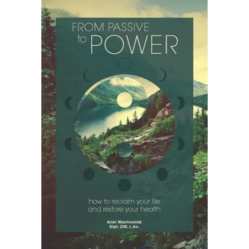 From Passive to Power: How to Reclaim your Life and Restore your Health