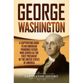 George Washington: A Captivating Guide to an American Founding Father Who Served as the First President of the United States of America