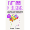 Emotional Intelligence: 21 Most Effective Tips and Tricks on Self Awareness, Controlling Your Emotions, and Improving Your EQ (Emotional Intelligence
