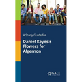 A Study Guide for Daniel Keyes's Flowers for Algernon
