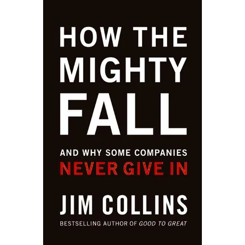 How the Mighty Fall: And Why Some Companies Never Give in