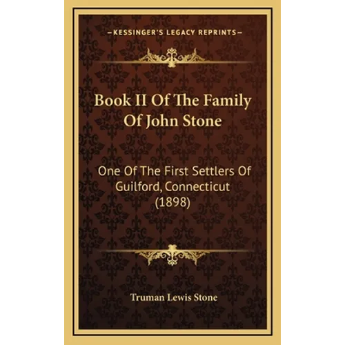Book II Of The Family Of John Stone: One Of The First Settlers Of Guilford, Connecticut (1898)