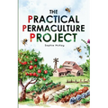 The Practical Permaculture Project: Connect to Nature and Discover the Best Organic Soil and Water Management Techniques to Design and Build your Thri