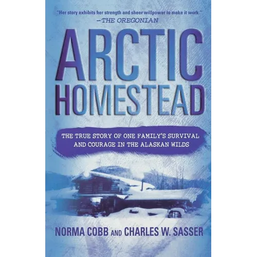 Arctic Homestead: The True Story of One Family's Survival and Courage in the Alaskan Wilds