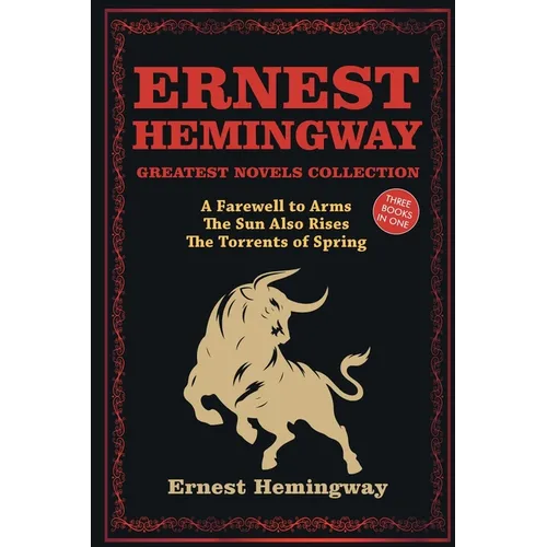 Ernest Hemingway Greatest Novels Collection: A Farewell to Arms, The Sun Also Rises, The Torrents of Spring