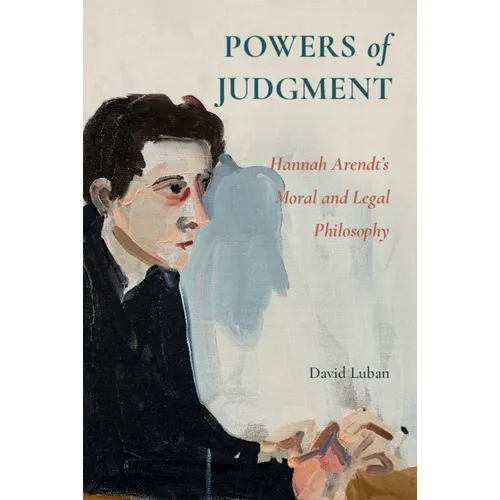 Powers of Judgment: Hannah Arendt's Moral and Legal Philosophy