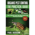 Organic Pest Control The Practical Guide: How To Naturally Protect Your Home, Garden & Food from Pests & Pesticides