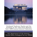 Ferdinand Vandiveer Hayden and the Founding of the Yellowstone National Park: Usgs General Interest Publication