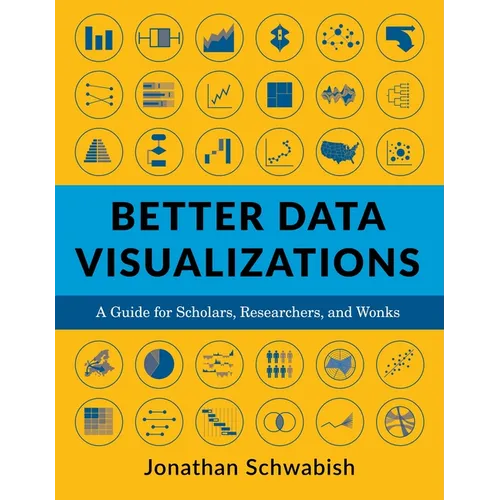 Better Data Visualizations: A Guide for Scholars, Researchers, and Wonks