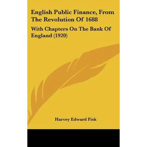 English Public Finance, From The Revolution Of 1688: With Chapters On The Bank Of England (1920)