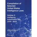 Compilation of Selected United States Intelligence Laws Vol. 3: Intelligence Authorization Acts (1979 - 2013)