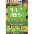Vertical Gardening: Grow Flower, Organic Vegetables, Organic Fruits and Organic Herbs with Vertical Gardening