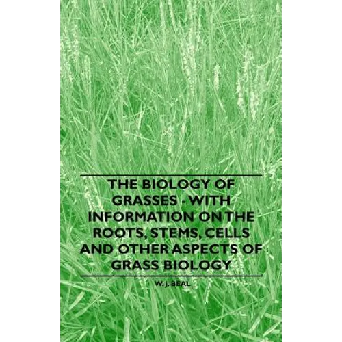 The Biology of Grasses - With Information on the Roots, Stems, Cells and Other Aspects of Grass Biology