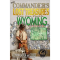 More Commander's Lost Treasures You Can Find In Wyoming: Follow the Clues and Find Your Fortunes!