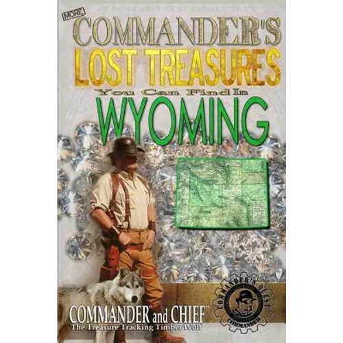 More Commander's Lost Treasures You Can Find In Wyoming: Follow the Clues and Find Your Fortunes!