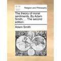 The Theory of Moral Sentiments. by Adam Smith, ... the Second Edition.