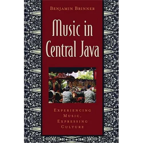 Music in Central Java: Experiencing Music, Expressing Culture [With CD]