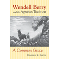 Wendell Berry and the Agrarian Tradition: Wendell Berry and the Agrarian Tradition