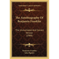 The Autobiography Of Benjamin Franklin: The Unmutilated And Correct Version (1909)