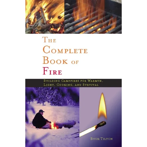 Complete Book of Fire: Building Campfires for Warmth, Light, Cooking, and Survival