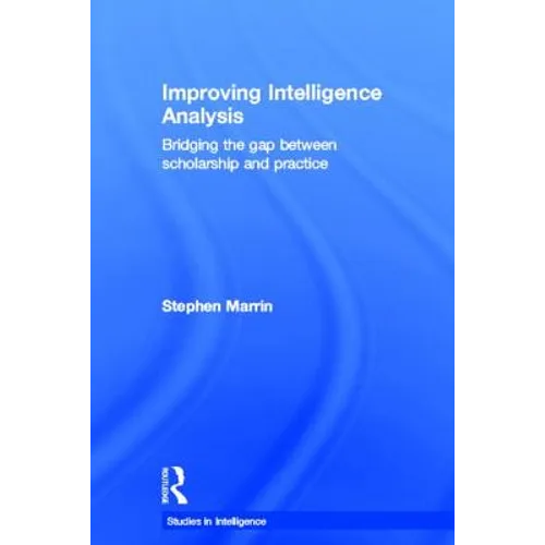 Improving Intelligence Analysis: Bridging the Gap between Scholarship and Practice