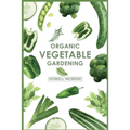 Organic Vegetable Gardening: How to Grow Your Vegetables and Start a Healthy Garden at Home. A Step-by-Step Guide for Beginners (2022)