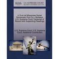U S Ex Rel Milwaukee Social Democratic Pub Co V. Burleson U.S. Supreme Court Transcript of Record with Supporting Pleadings