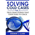 Solving Cold Cases - Volume 8: True Crime Stories That Took Years to Crack