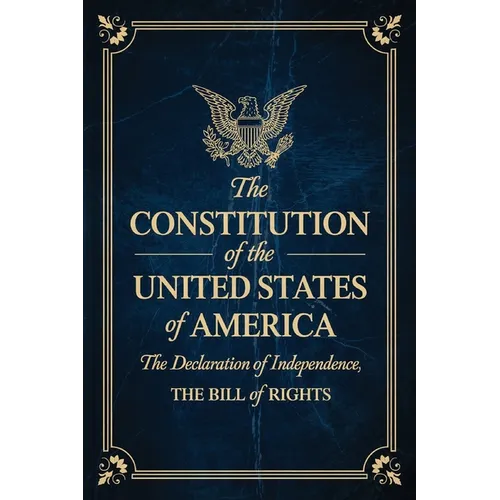 The Constitution of the United States of America: The Declaration of Independence, The Bill of Rights