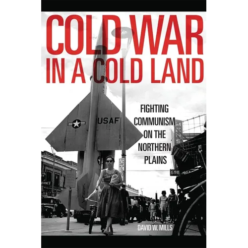 Cold War in a Cold Land: Fighting Communism on the Northern Plains