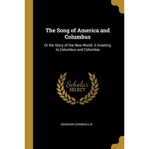 The Song of America and Columbus: Or the Story of the New World. A Greeting to Columbus and Columbia
