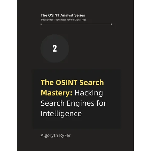 The OSINT Search Mastery: Hacking Search Engines for Intelligence