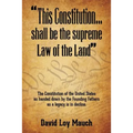 "This Constitution...Shall Be the Supreme Law of the Land": The Constitution of the United States as handed down by the Founding Fathers as a legacy i