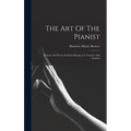 The Art Of The Pianist: Technic And Poetry In Piano Playing, For Teacher And Student