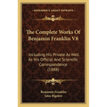 The Complete Works Of Benjamin Franklin V8: Including His Private As Well As His Official And Scientific Correspondence (1888)