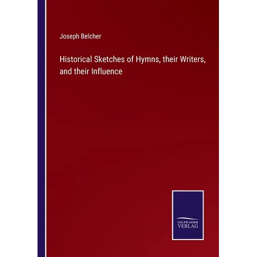 Historical Sketches of Hymns, their Writers, and their Influence