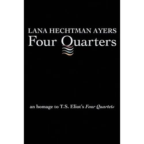 Four Quarters: An Homage To T.S. Eliot's Four Quartets