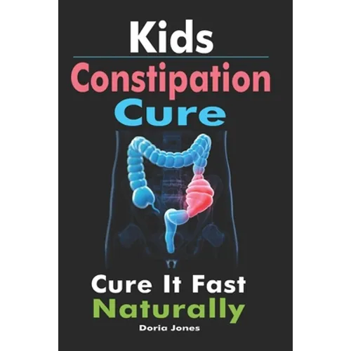 Kids Constipation Cure: Cure It Fast Naturally