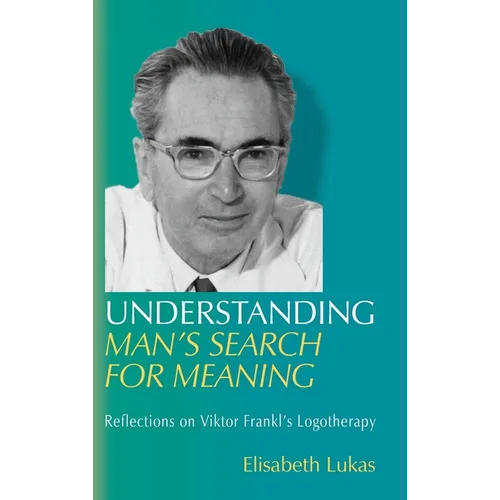 Understanding Man's Search for Meaning: Reflections on Viktor Frankl's Logotherapy