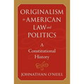 Originalism in American Law and Politics: A Constitutional History