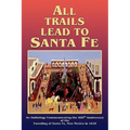 All Trails Lead to Santa Fe (Hardcover): An Anthology Commemorating the 400th Anniversary of the Founding of Santa Fe, New Mexico in 1610